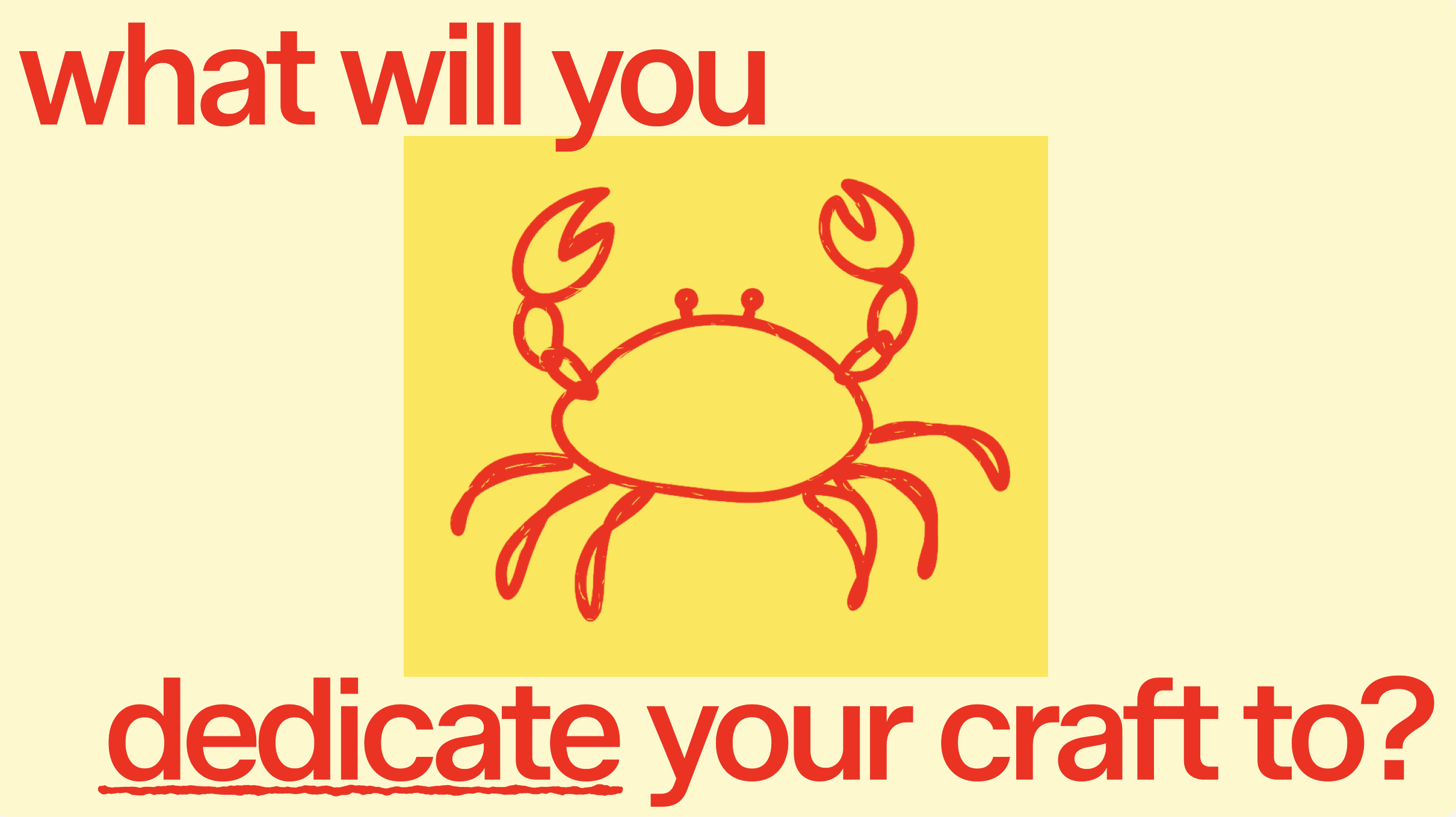 What will you dedicate your craft to?